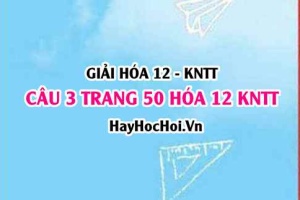 Giải câu 3 luyện tập trang 50 Hóa 12 Kết nối tri thức SGK